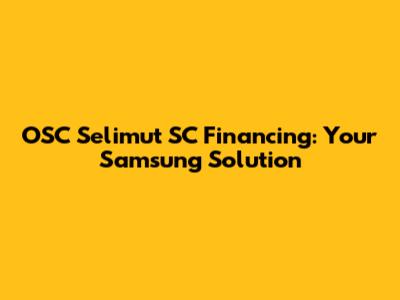 OSC Selimut SC Financing: Your Samsung Solution