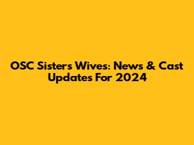 OSC Sisters Wives: News & Cast Updates For 2024