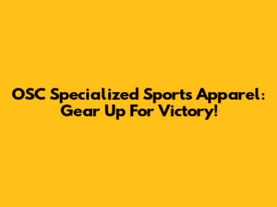OSC Specialized Sports Apparel: Gear Up For Victory!