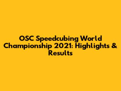 OSC Speedcubing World Championship 2021: Highlights & Results