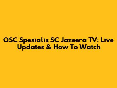 OSC Spesialis SC Jazeera TV: Live Updates & How To Watch