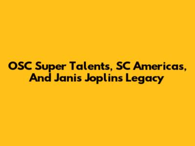 OSC Super Talents, SC Americas, And Janis Joplin's Legacy