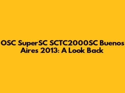 OSC SuperSC SCTC2000SC Buenos Aires 2013: A Look Back