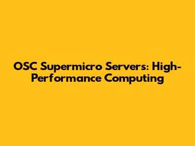 OSC Supermicro Servers: High-Performance Computing