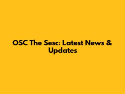OSC The Sesc: Latest News & Updates