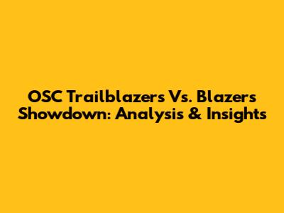 OSC Trailblazers Vs. Blazers Showdown: Analysis & Insights