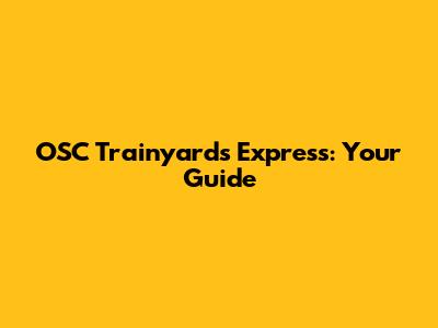 OSC Trainyards Express: Your Guide
