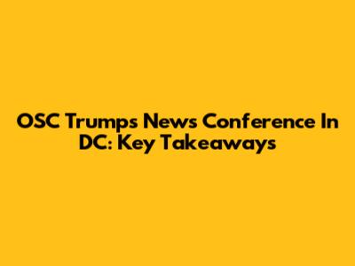 OSC Trump's News Conference In DC: Key Takeaways