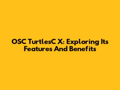 OSC TurtlesC X: Exploring Its Features And Benefits