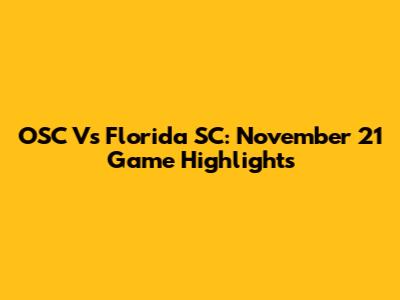 OSC Vs Florida SC: November 21 Game Highlights