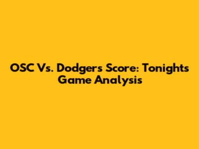OSC Vs. Dodgers Score: Tonight's Game Analysis