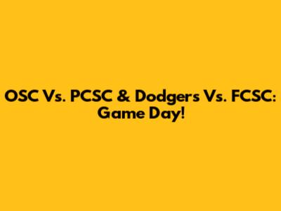 OSC Vs. PCSC & Dodgers Vs. FCSC: Game Day!