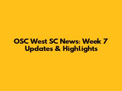 OSC West SC News: Week 7 Updates & Highlights