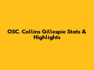 OSC. Collins Gillespie Stats & Highlights