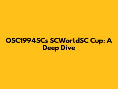 OSC1994SC's SCWorldSC Cup: A Deep Dive