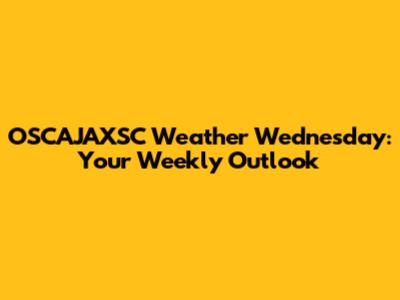 OSCAJAXSC Weather Wednesday: Your Weekly Outlook