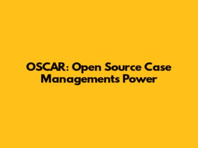 OSCAR: Open Source Case Management's Power