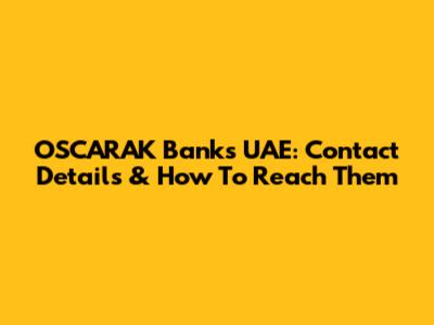 OSCARAK Banks UAE: Contact Details & How To Reach Them