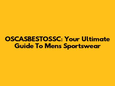 OSCASBESTOSSC: Your Ultimate Guide To Men's Sportswear