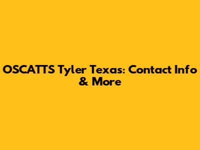 OSCATTS Tyler Texas: Contact Info & More