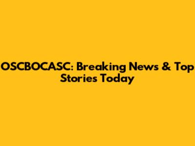 OSCBOCASC: Breaking News & Top Stories Today