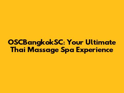 OSCBangkokSC: Your Ultimate Thai Massage Spa Experience