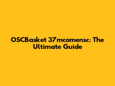 OSCBasket 37mcomensc: The Ultimate Guide