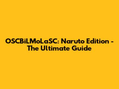 OSCBiLMoLaSC: Naruto Edition - The Ultimate Guide