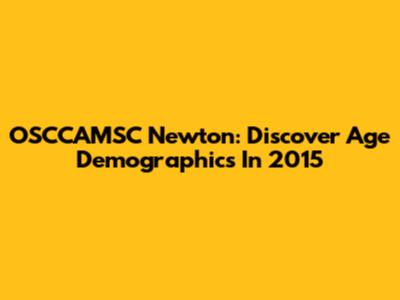 OSCCAMSC Newton: Discover Age Demographics In 2015