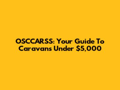 OSCCARSS: Your Guide To Caravans Under $5,000