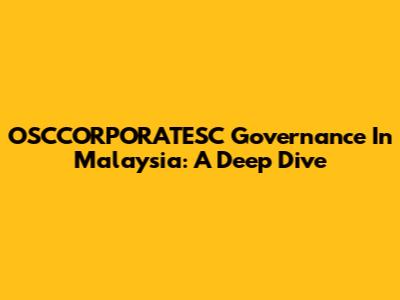 OSCCORPORATESC Governance In Malaysia: A Deep Dive