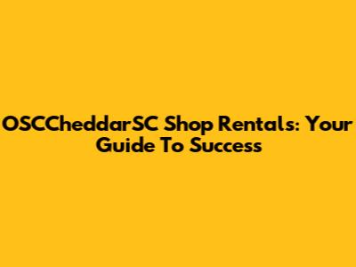 OSCCheddarSC Shop Rentals: Your Guide To Success