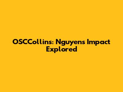 OSCCollins: Nguyen's Impact Explored