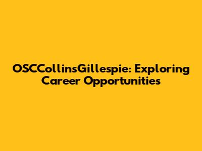 OSCCollinsGillespie: Exploring Career Opportunities