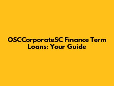 OSCCorporateSC Finance Term Loans: Your Guide