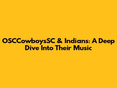 OSCCowboysSC & Indians: A Deep Dive Into Their Music