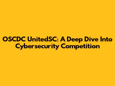 OSCDC UnitedSC: A Deep Dive Into Cybersecurity Competition