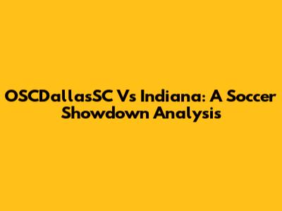 OSCDallasSC Vs Indiana: A Soccer Showdown Analysis