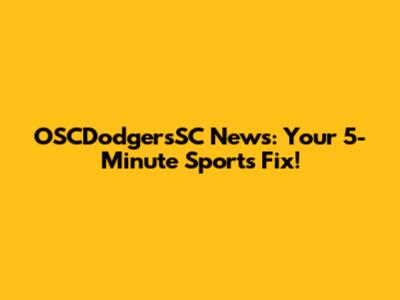 OSCDodgersSC News: Your 5-Minute Sports Fix!