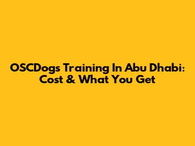 OSCDogs Training In Abu Dhabi: Cost & What You Get