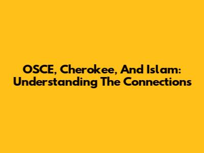 OSCE, Cherokee, And Islam: Understanding The Connections
