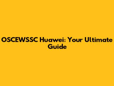 OSCEWSSC Huawei: Your Ultimate Guide
