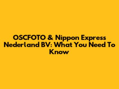 OSCFOTO & Nippon Express Nederland BV: What You Need To Know