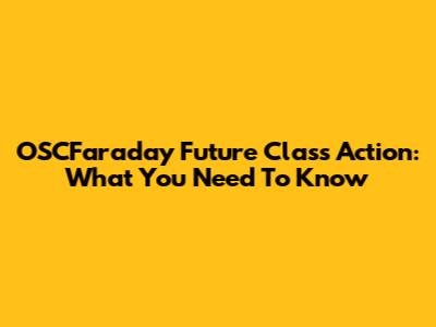 OSCFaraday Future Class Action: What You Need To Know