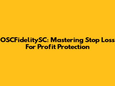 OSCFidelitySC: Mastering Stop Loss For Profit Protection