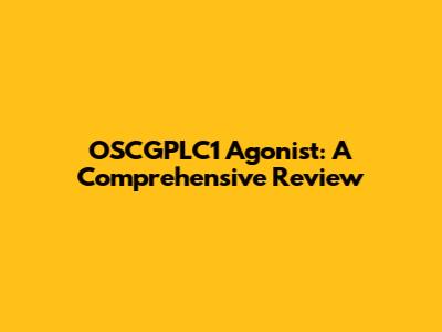 OSCGPLC1 Agonist: A Comprehensive Review