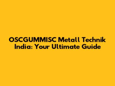 OSCGUMMISC Metall Technik India: Your Ultimate Guide