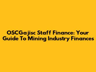 OSCGajisc Staff Finance: Your Guide To Mining Industry Finances