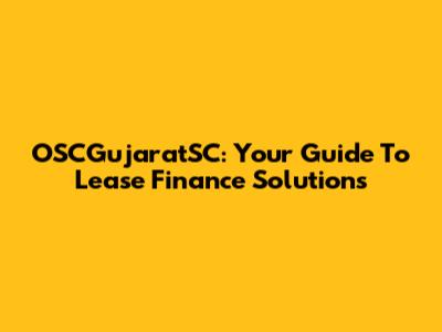 OSCGujaratSC: Your Guide To Lease Finance Solutions