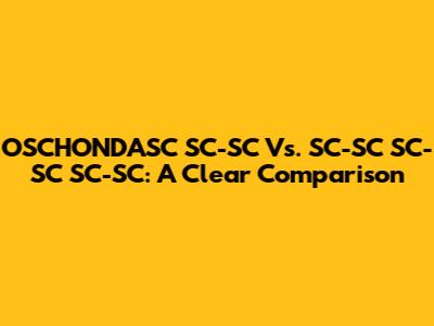 OSCHONDASC SC-SC Vs. SC-SC SC-SC SC-SC: A Clear Comparison